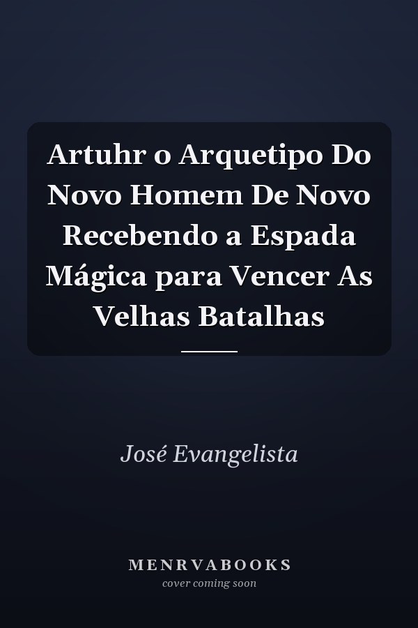 Artuhr o Arquetipo Do Novo Homem De Novo Recebendo a Espada Mágica para Vencer As Velhas Batalhas