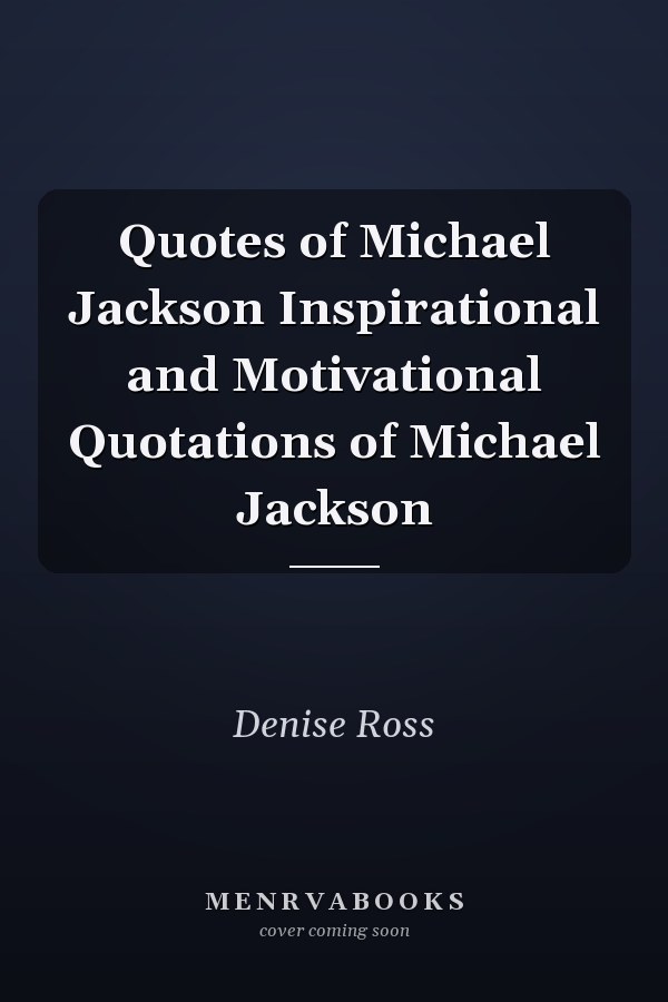 Quotes of Michael Jackson Inspirational and Motivational Quotations of Michael Jackson