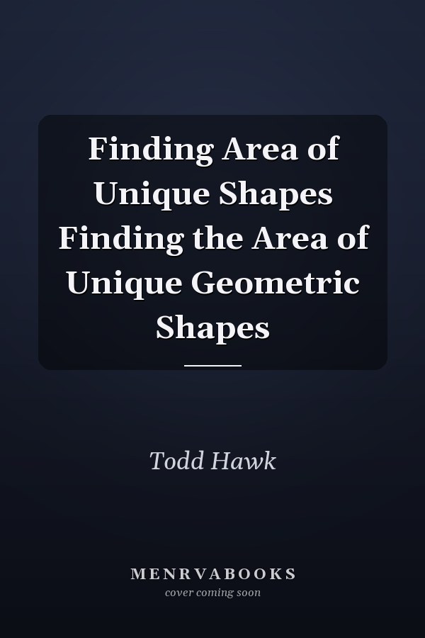 Finding Area of Unique Shapes Finding the Area of Unique Geometric Shapes
