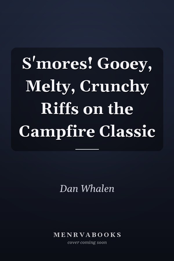 S'mores! Gooey, Melty, Crunchy Riffs on the Campfire Classic