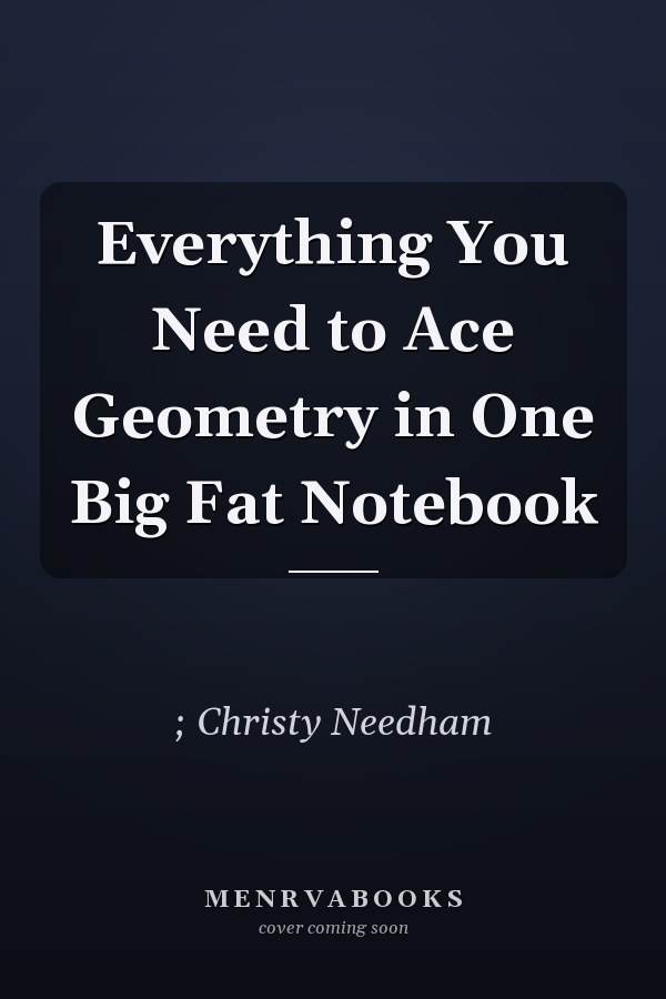 Everything You Need to Ace Geometry in One Big Fat Notebook
