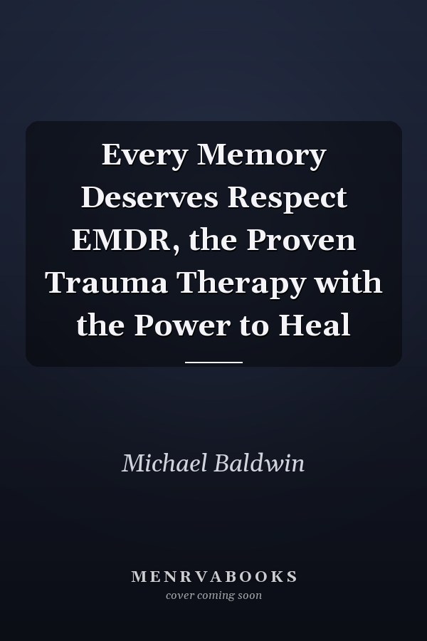 Every Memory Deserves Respect EMDR, the Proven Trauma Therapy with the Power to Heal