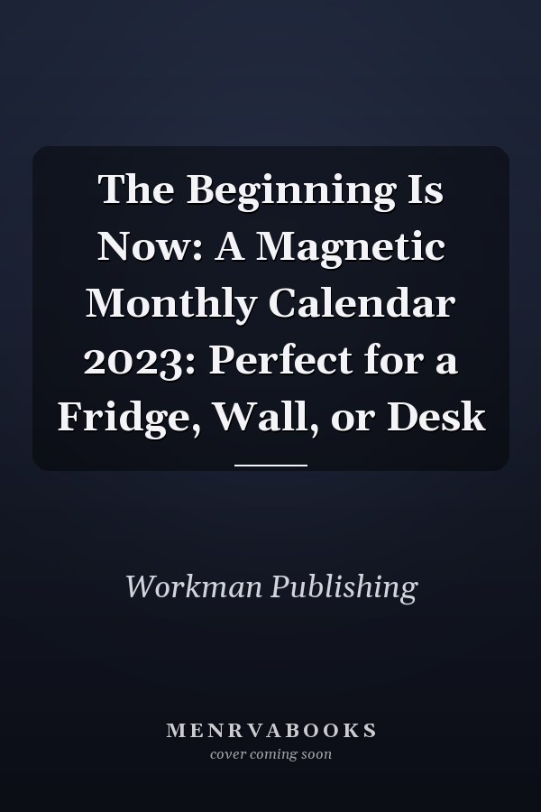 The Beginning Is Now: A Magnetic Monthly Calendar 2023: Perfect for a Fridge, Wall, or Desk