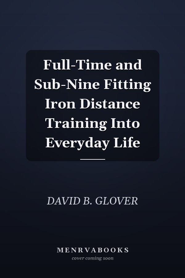 Full-Time and Sub-Nine Fitting Iron Distance Training Into Everyday Life