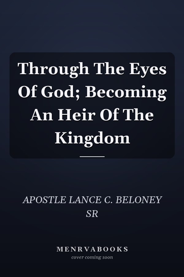 Through The Eyes Of God; Becoming An Heir Of The Kingdom