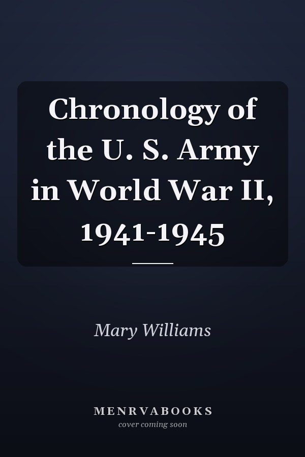 Chronology of the U. S. Army in World War II, 1941-1945