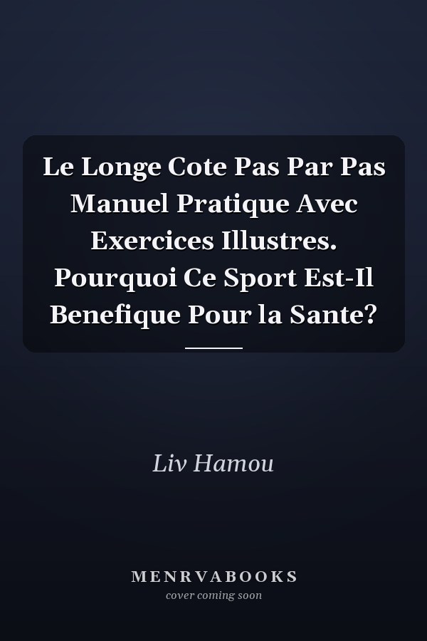 Le Longe Cote Pas Par Pas Manuel Pratique Avec Exercices Illustres. Pourquoi Ce Sport Est-Il Benefique Pour la Sante?