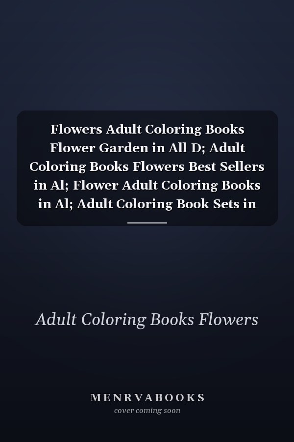 Flowers Adult Coloring Books Flower Garden in All D; Adult Coloring Books Flowers Best Sellers in Al; Flower Adult Coloring Books in Al; Adult Coloring Book Sets in Al; Adult Coloring Books Disney in Al; Adult Coloring Books Dogs in Al