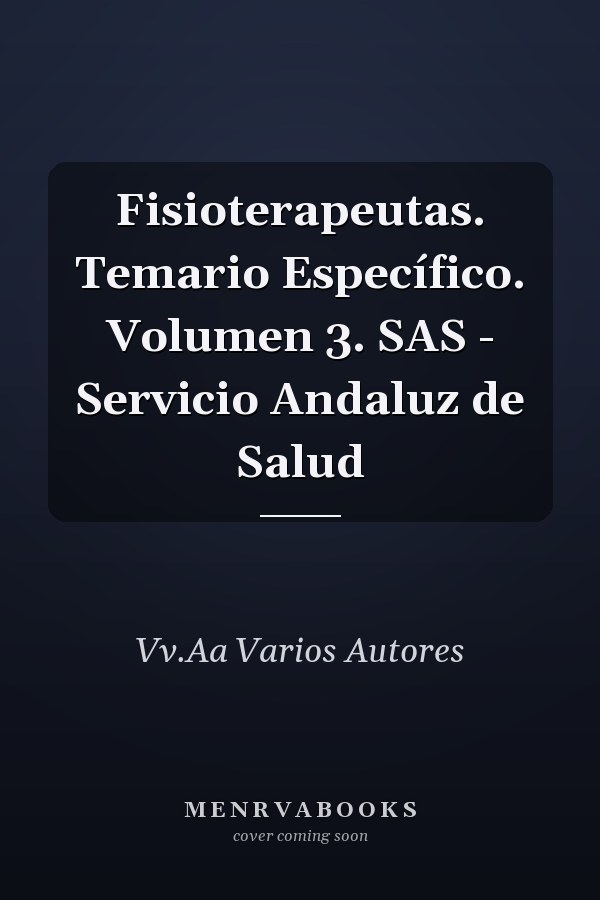 Fisioterapeutas. Temario Específico. Volumen 3. SAS - Servicio Andaluz de Salud