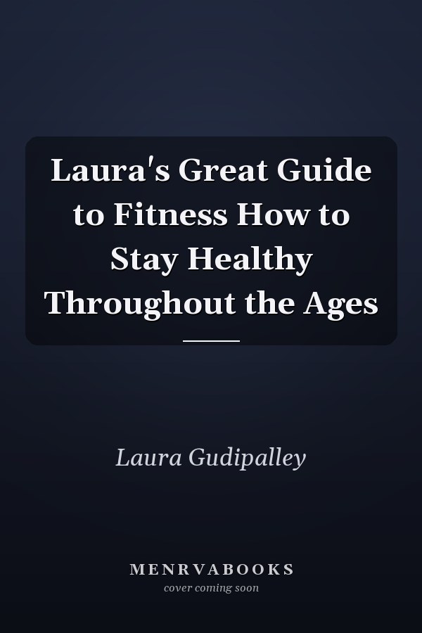 Laura's Great Guide to Fitness How to Stay Healthy Throughout the Ages