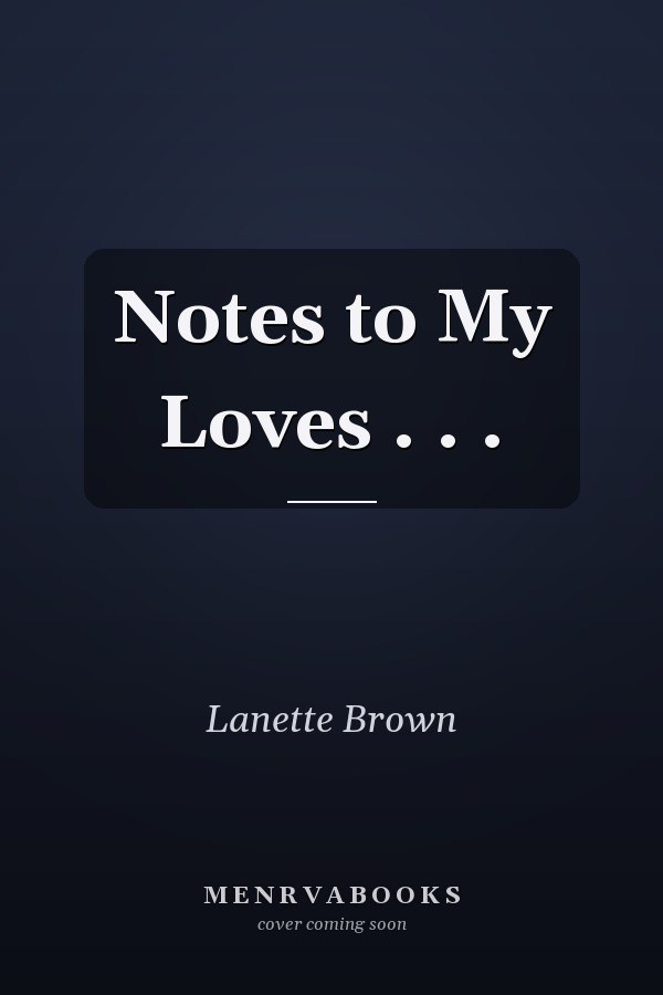 Notes to My Loves . . .