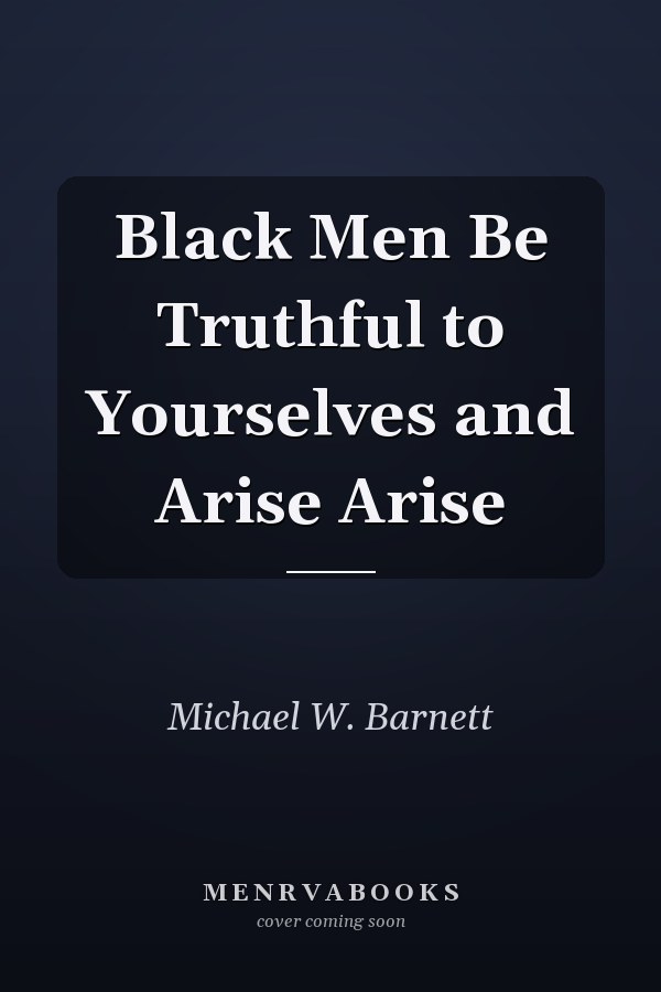 Black Men Be Truthful to Yourselves and Arise Arise