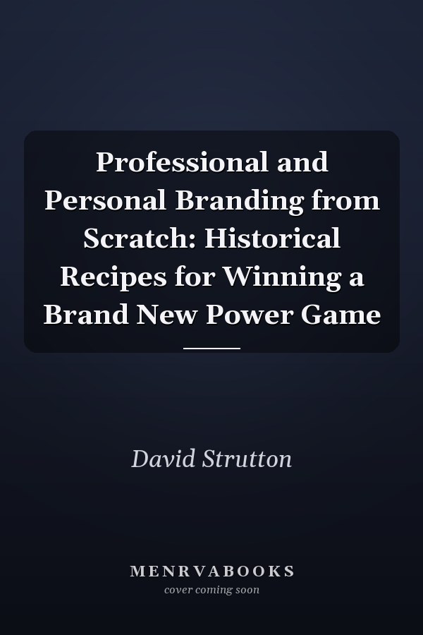Professional and Personal Branding from Scratch: Historical Recipes for Winning a Brand New Power Game