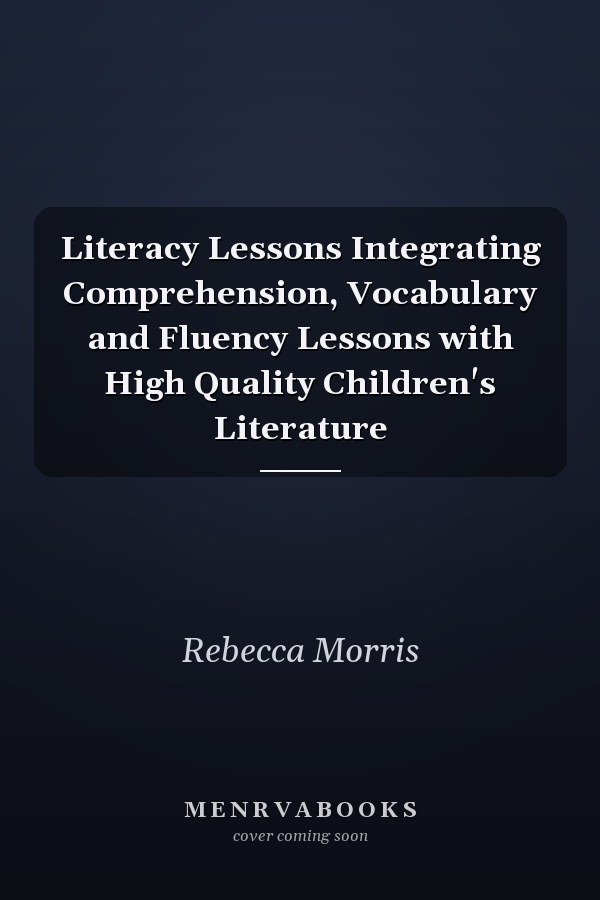 Literacy Lessons Integrating Comprehension, Vocabulary and Fluency Lessons with High Quality Children's Literature