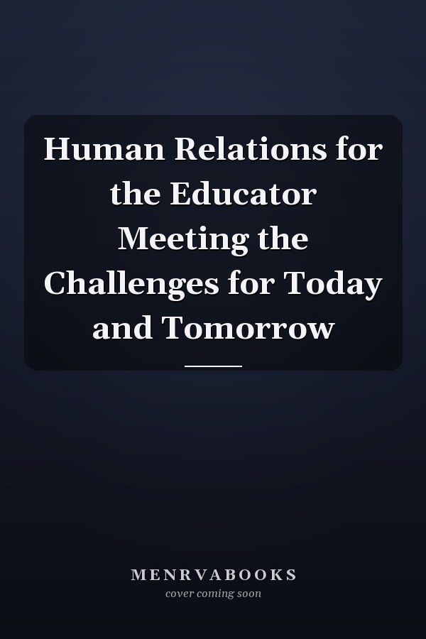 Human Relations for the Educator Meeting the Challenges for Today and Tomorrow