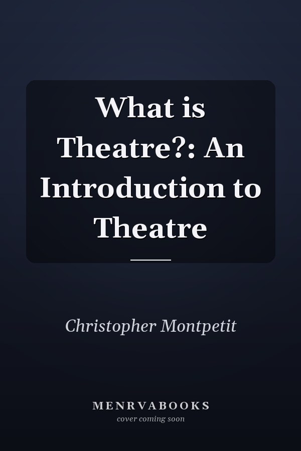 What is Theatre?: An Introduction to Theatre