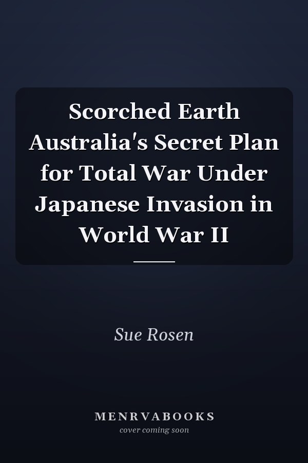 Scorched Earth Australia's Secret Plan for Total War Under Japanese Invasion in World War II