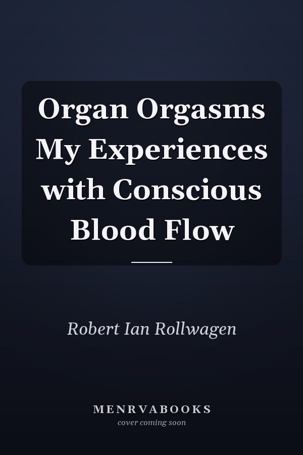 Organ Orgasms My Experiences with Conscious Blood Flow