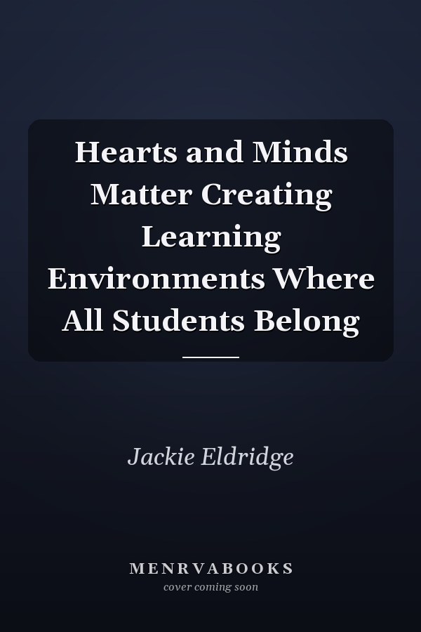Hearts and Minds Matter Creating Learning Environments Where All Students Belong
