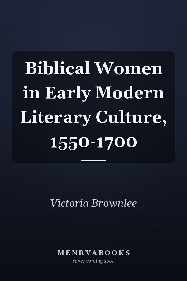 Biblical Women in Early Modern Literary Culture, 1550-1700