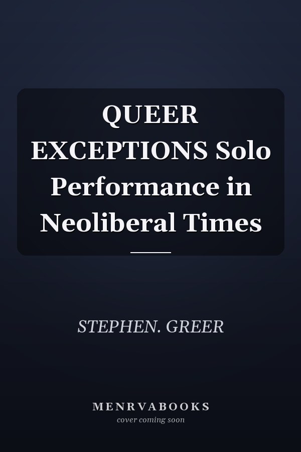 QUEER EXCEPTIONS Solo Performance in Neoliberal Times