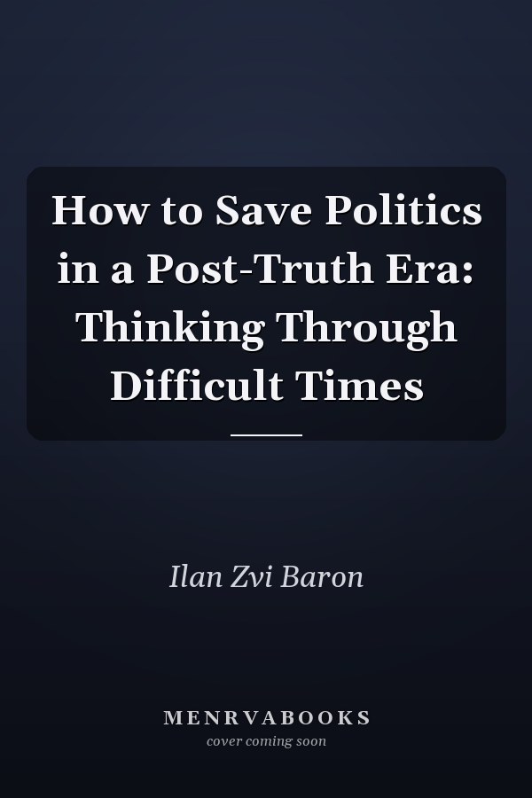 How to Save Politics in a Post-Truth Era: Thinking Through Difficult Times