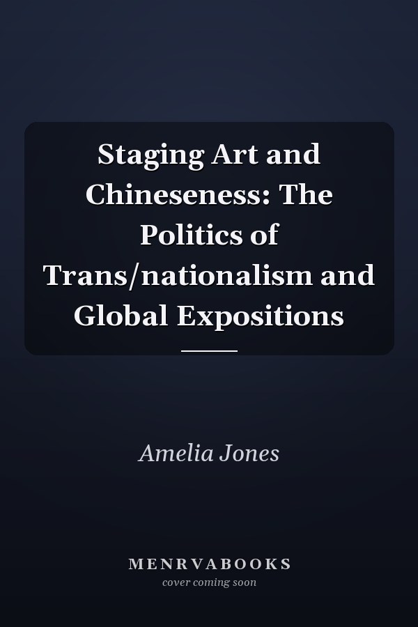 Staging Art and Chineseness: The Politics of Trans/nationalism and Global Expositions