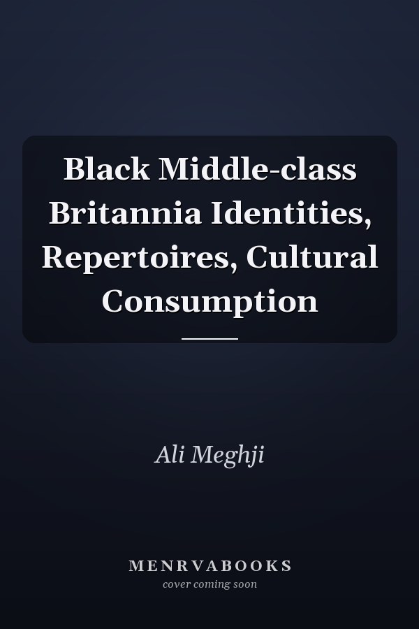 Black Middle-class Britannia Identities, Repertoires, Cultural Consumption
