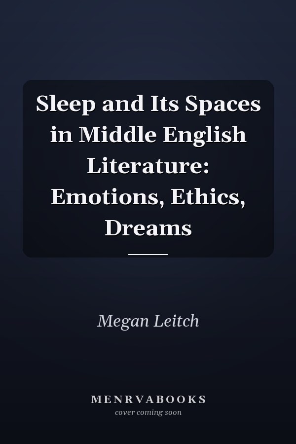 Sleep and Its Spaces in Middle English Literature: Emotions, Ethics, Dreams