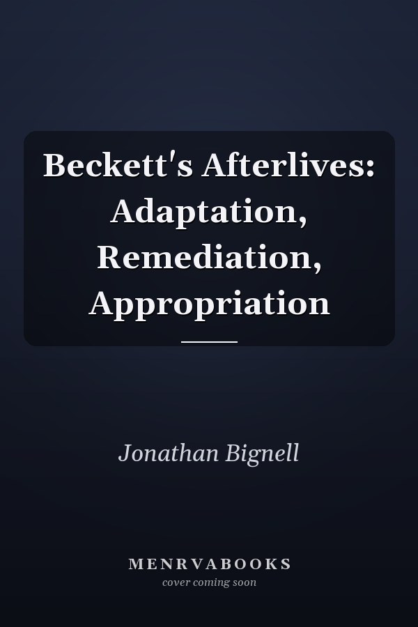 Beckett's Afterlives: Adaptation, Remediation, Appropriation