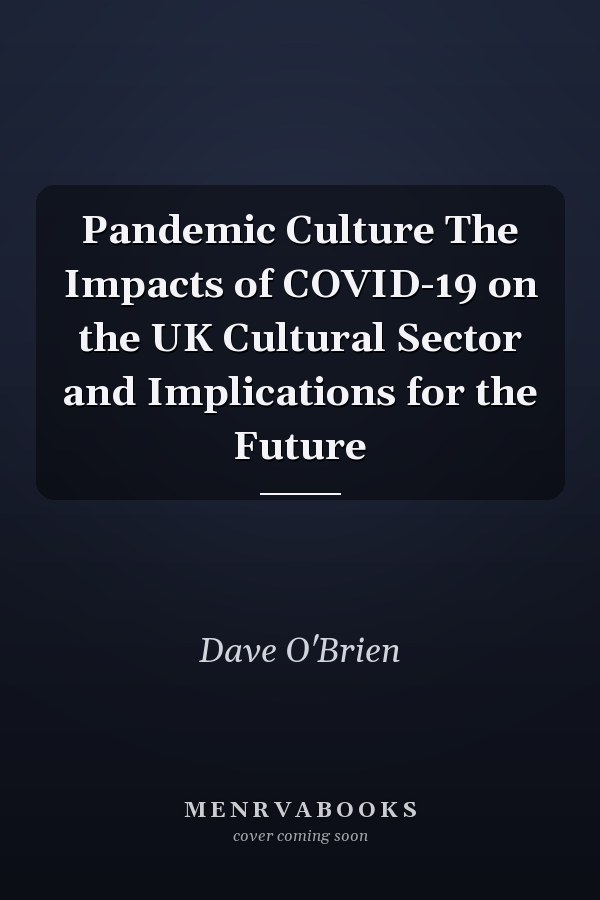 Pandemic Culture The Impacts of COVID-19 on the UK Cultural Sector and Implications for the Future