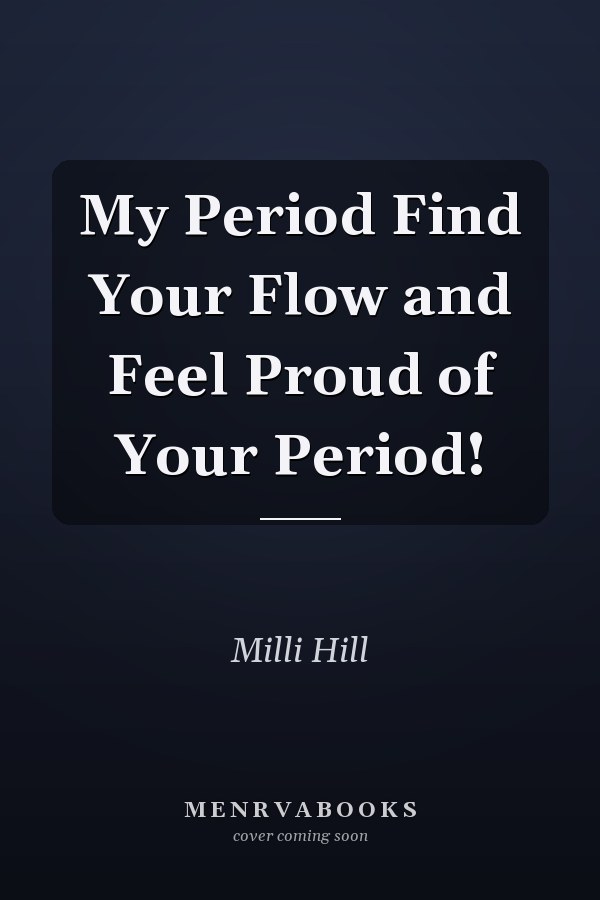 My Period Find Your Flow and Feel Proud of Your Period!