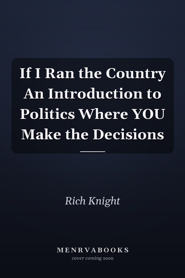 If I Ran the Country An Introduction to Politics Where YOU Make the Decisions