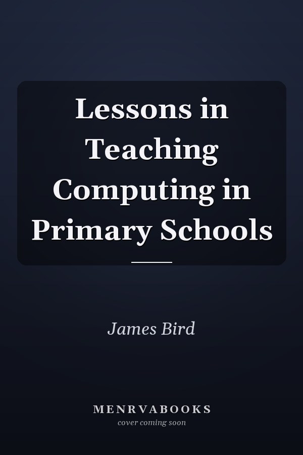 Lessons in Teaching Computing in Primary Schools