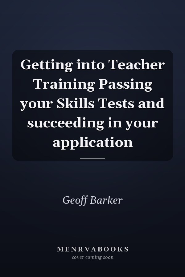 Getting into Teacher Training Passing your Skills Tests and succeeding in your application
