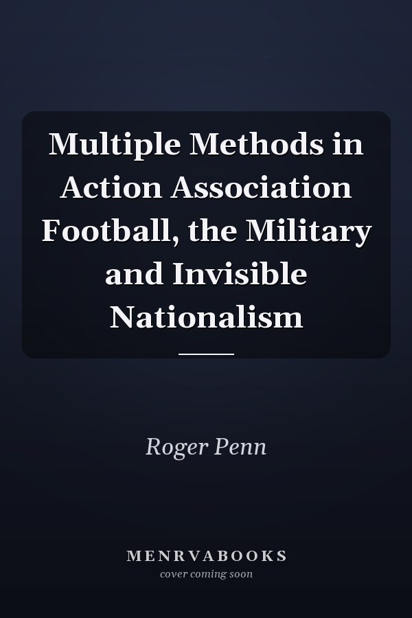 Multiple Methods in Action Association Football, the Military and Invisible Nationalism