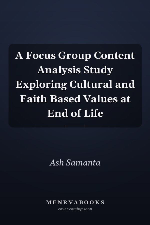 A Focus Group Content Analysis Study Exploring Cultural and Faith Based Values at End of Life