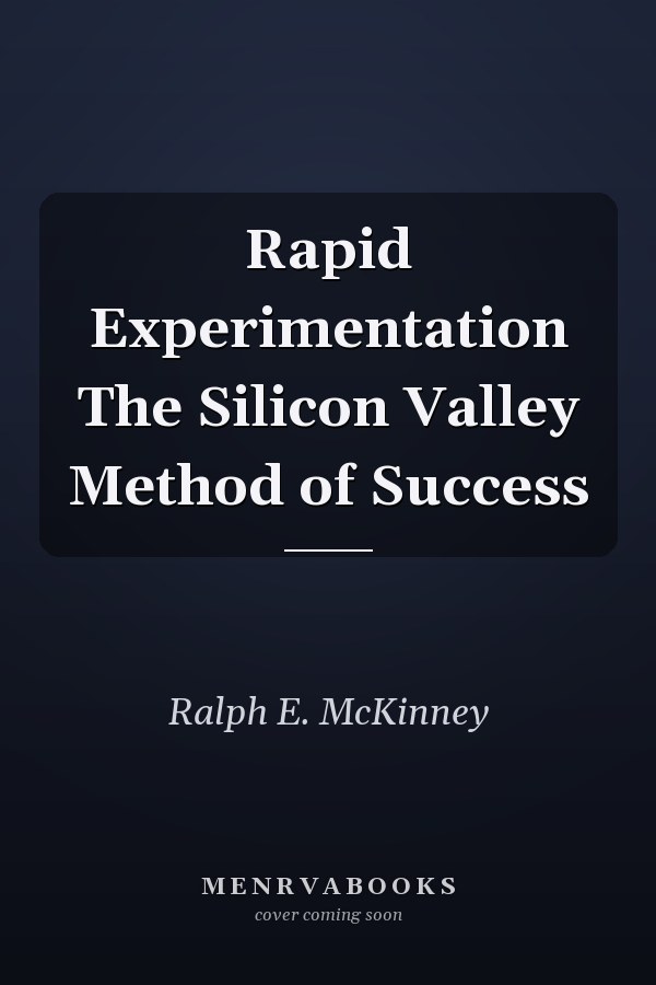 Rapid Experimentation The Silicon Valley Method of Success