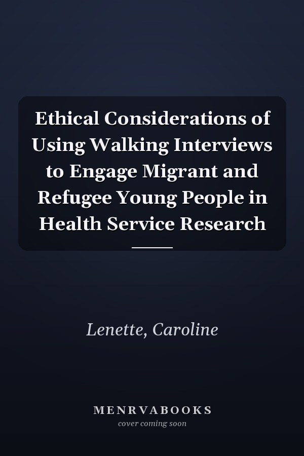 Ethical Considerations of Using Walking Interviews to Engage Migrant and Refugee Young People in Health Service Research