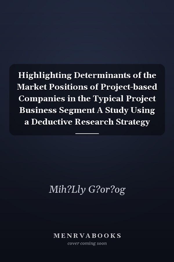 Highlighting Determinants of the Market Positions of Project-based Companies in the Typical Project Business Segment A Study Using a Deductive Research Strategy