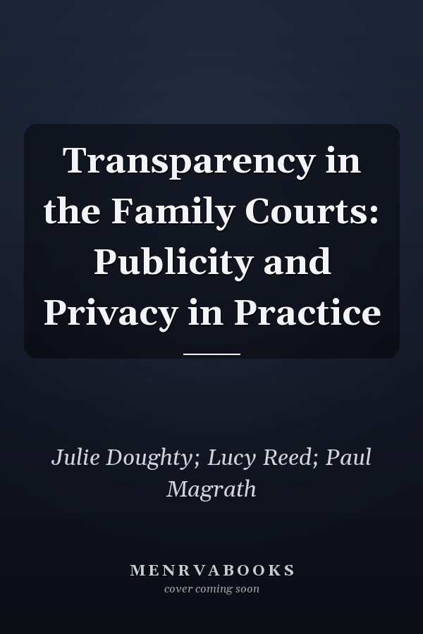 Transparency in the Family Courts: Publicity and Privacy in Practice