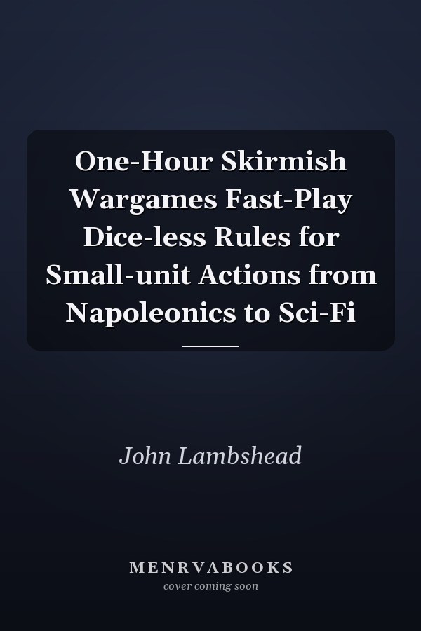 One-Hour Skirmish Wargames Fast-Play Dice-less Rules for Small-unit Actions from Napoleonics to Sci-Fi