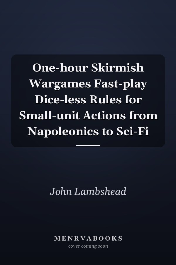 One-hour Skirmish Wargames Fast-play Dice-less Rules for Small-unit Actions from Napoleonics to Sci-Fi