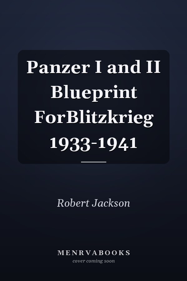 Panzer I and II: Blueprint for Blitzkrieg 1933-1941