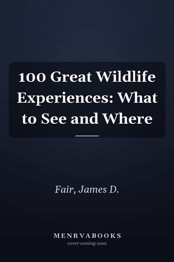 100 Great Wildlife Experiences: What to See and Where