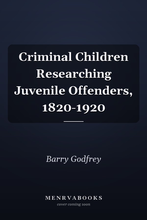 Criminal Children Researching Juvenile Offenders, 1820-1920
