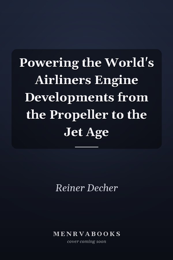 Powering the World's Airliners Engine Developments from the Propeller to the Jet Age