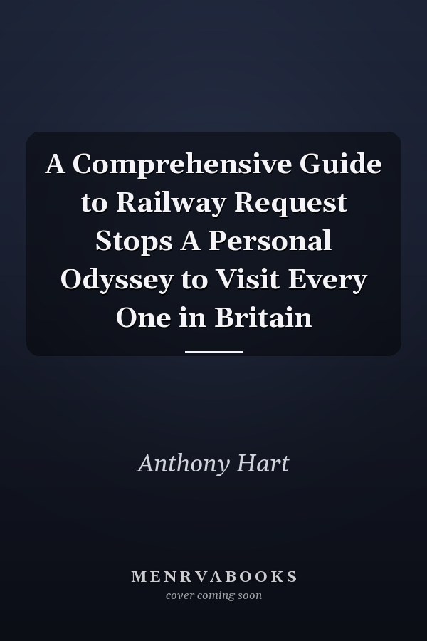 A Comprehensive Guide to Railway Request Stops A Personal Odyssey to Visit Every One in Britain