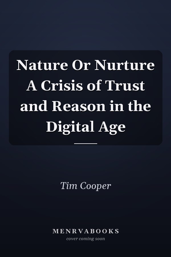 Nature Or Nurture A Crisis of Trust and Reason in the Digital Age