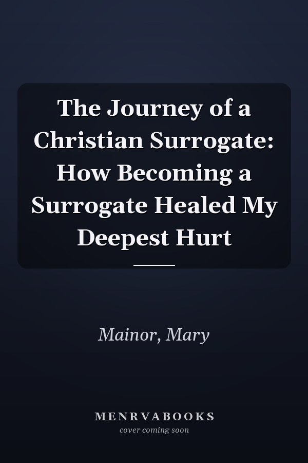 The Journey of a Christian Surrogate: How Becoming a Surrogate Healed My Deepest Hurt